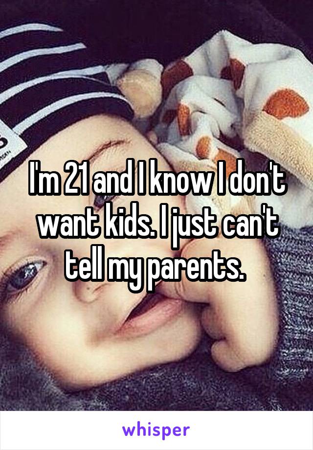 I'm 21 and I know I don't want kids. I just can't tell my parents. 