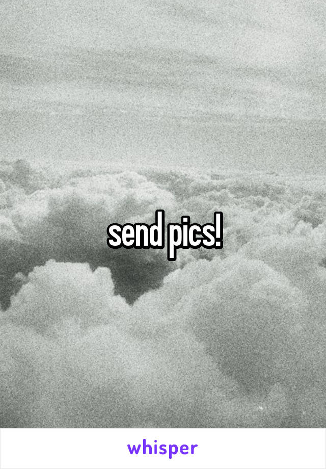 send pics!