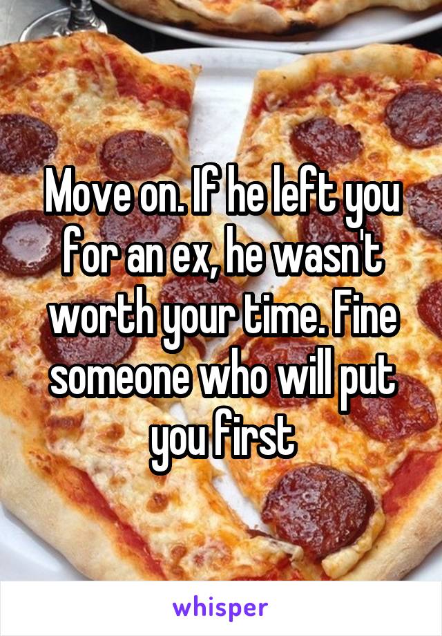 Move on. If he left you for an ex, he wasn't worth your time. Fine someone who will put you first