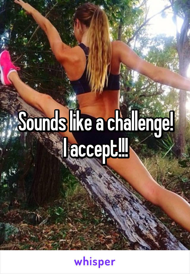 Sounds like a challenge!
I accept!!!