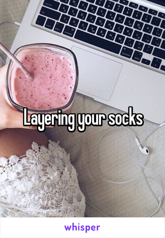 Layering your socks