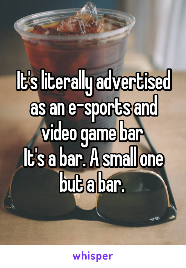 It's literally advertised as an e-sports and video game bar 
It's a bar. A small one but a bar. 