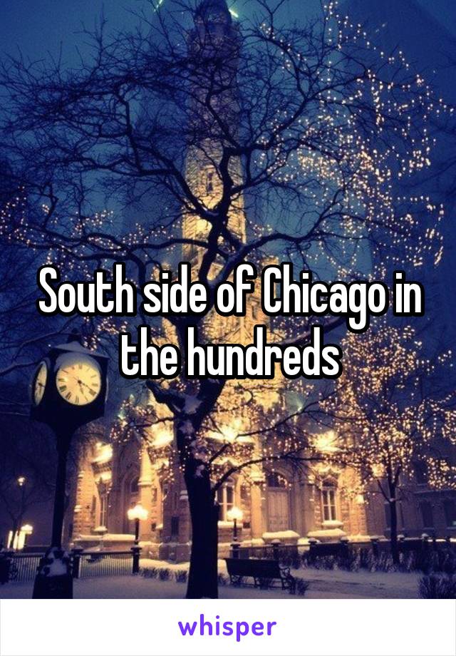 South side of Chicago in the hundreds