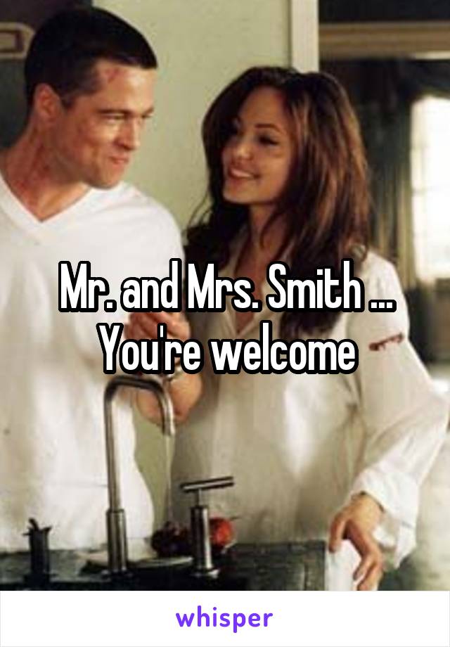 Mr. and Mrs. Smith ... You're welcome
