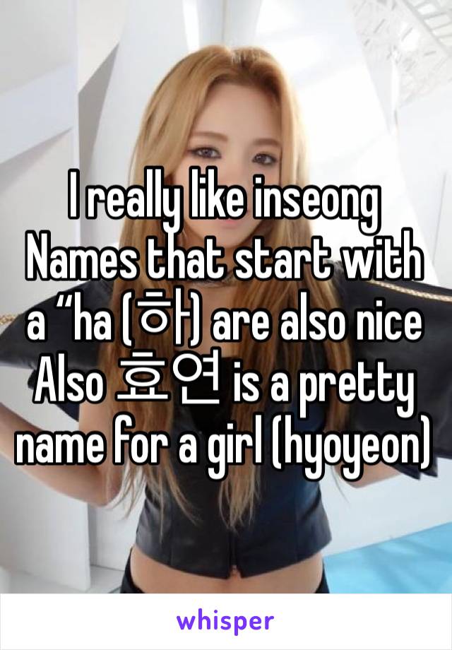 I really like inseong 
Names that start with a “ha (하) are also nice 
Also 효연 is a pretty name for a girl (hyoyeon)