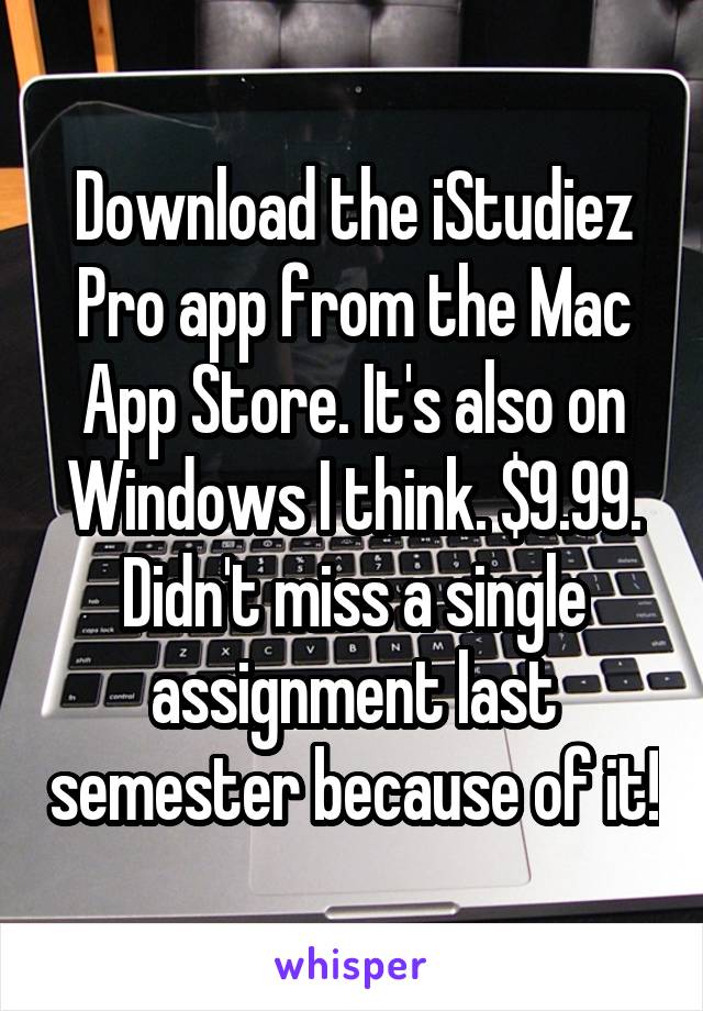 Download the iStudiez Pro app from the Mac App Store. It's also on Windows I think. $9.99. Didn't miss a single assignment last semester because of it!
