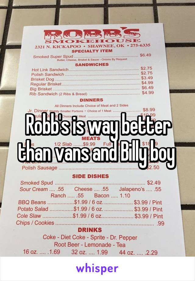 Robb's is way better than vans and Billy boy 