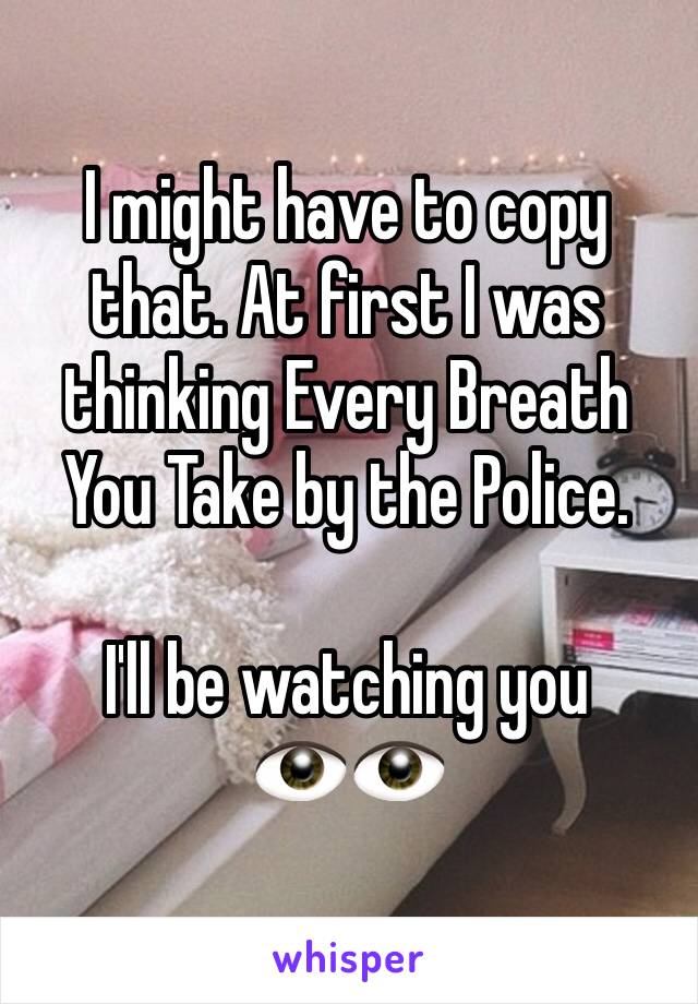 I might have to copy that. At first I was thinking Every Breath You Take by the Police.

I'll be watching you
👁👁