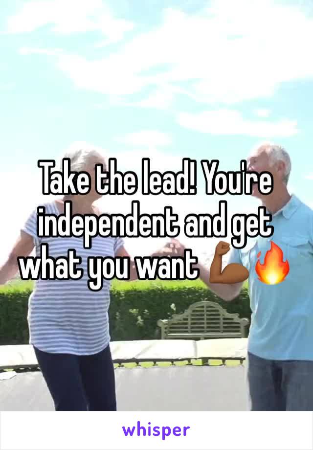 Take the lead! You're independent and get what you want 💪🏾🔥