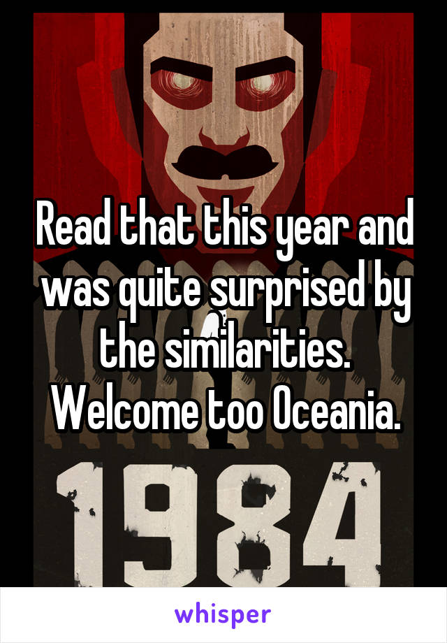 Read that this year and was quite surprised by the similarities. Welcome too Oceania.