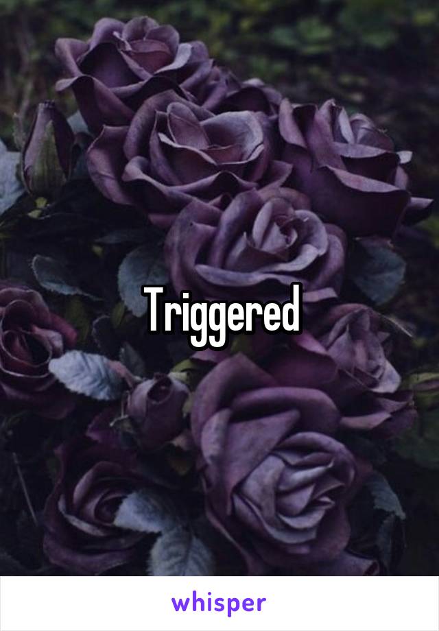 Triggered
