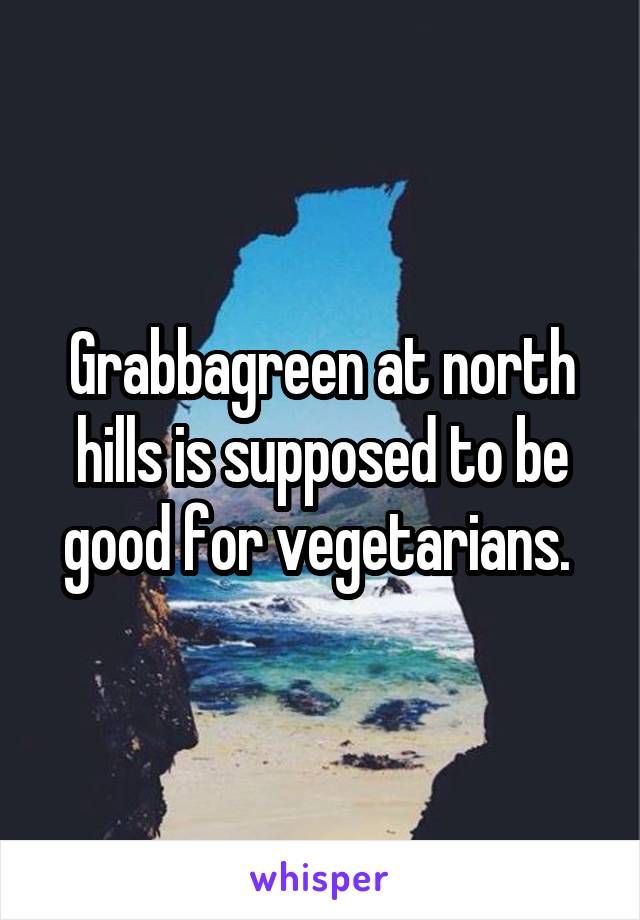 Grabbagreen at north hills is supposed to be good for vegetarians. 