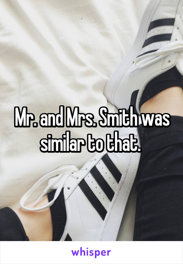 Mr. and Mrs. Smith was similar to that. 