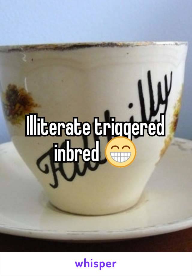 Illiterate triggered inbred 😁