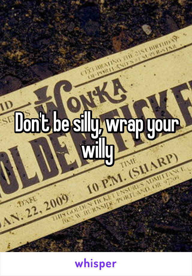 Don't be silly, wrap your willy
