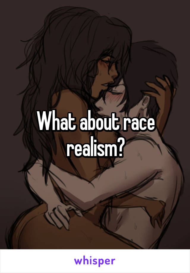 What about race realism?