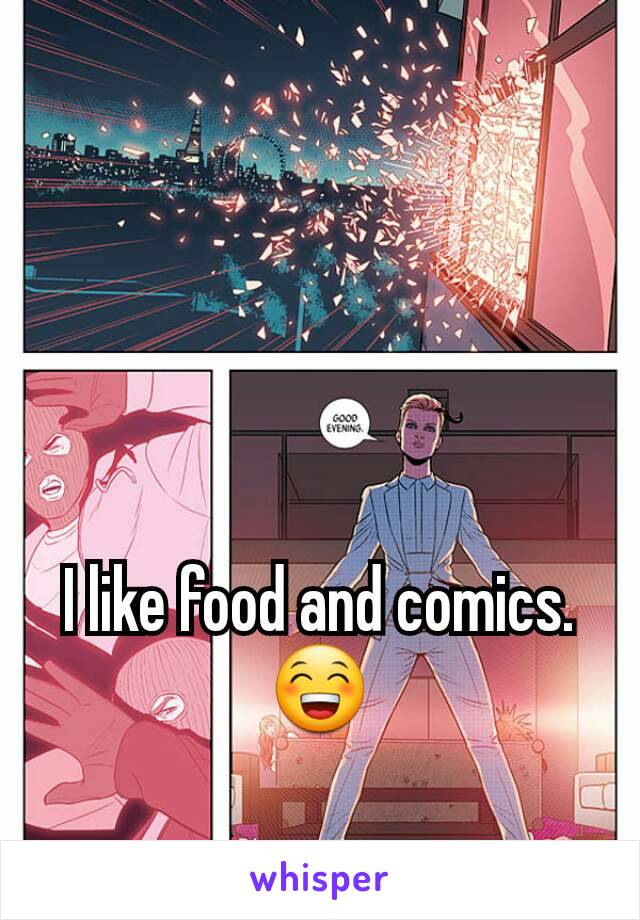 I like food and comics. 😁