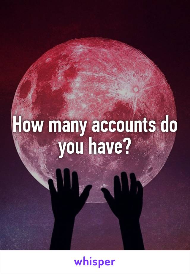 How many accounts do you have?