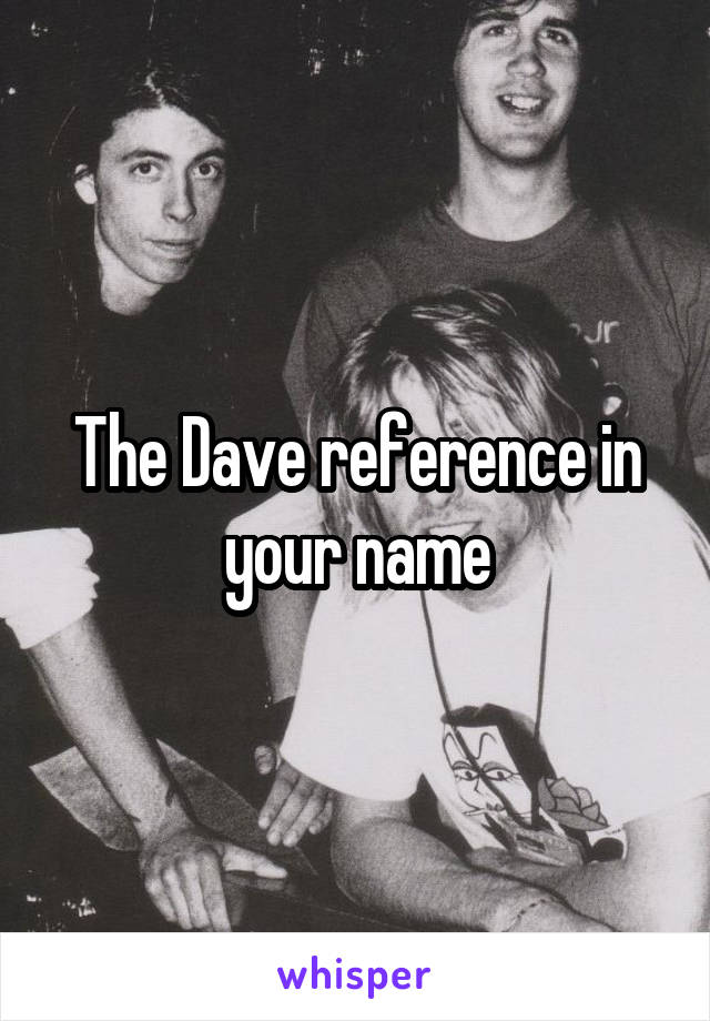 The Dave reference in your name