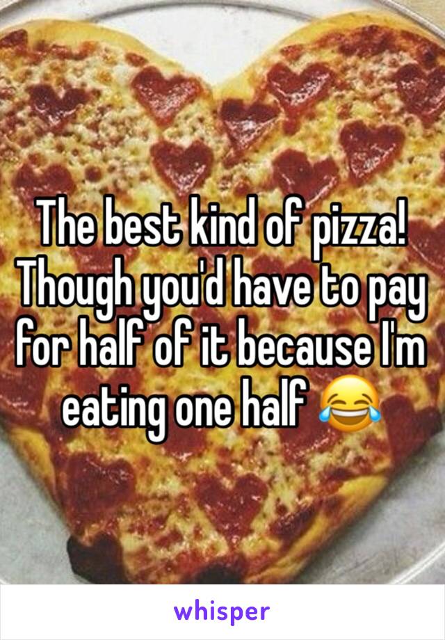 The best kind of pizza! Though you'd have to pay for half of it because I'm eating one half 😂 