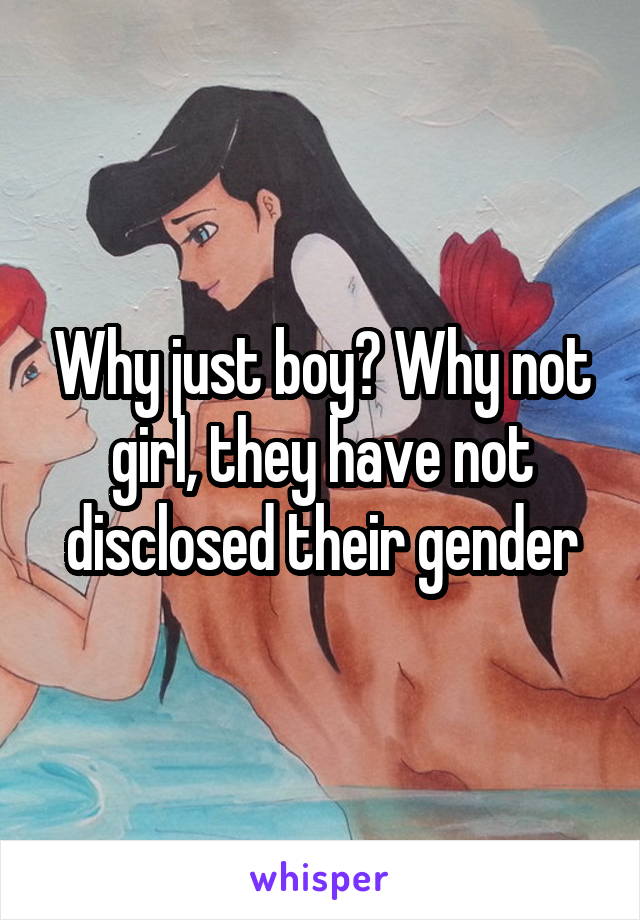 Why just boy? Why not girl, they have not disclosed their gender