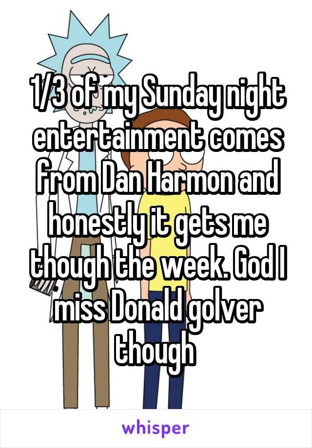 1/3 of my Sunday night entertainment comes from Dan Harmon and honestly it gets me though the week. God I miss Donald golver though 