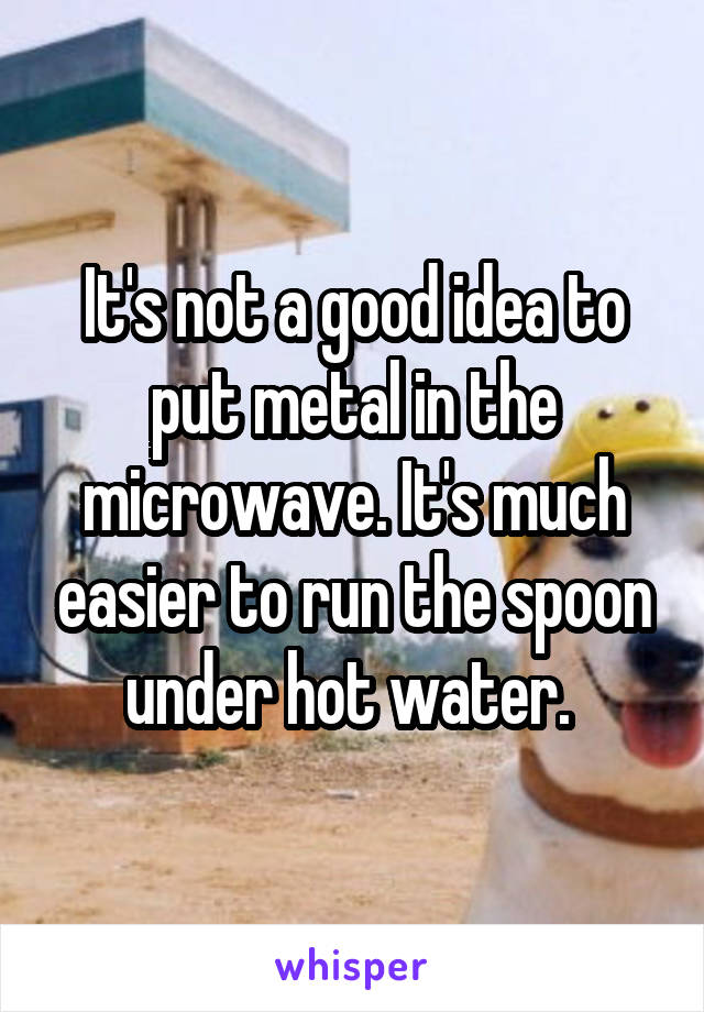 It's not a good idea to put metal in the microwave. It's much easier to run the spoon under hot water. 