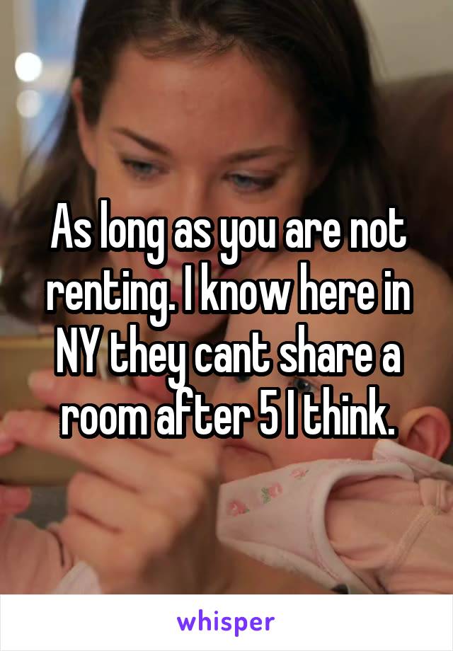 As long as you are not renting. I know here in NY they cant share a room after 5 I think.