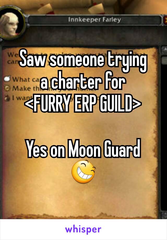 Saw someone trying
a charter for
<FURRY ERP GUILD>

Yes on Moon Guard
😆