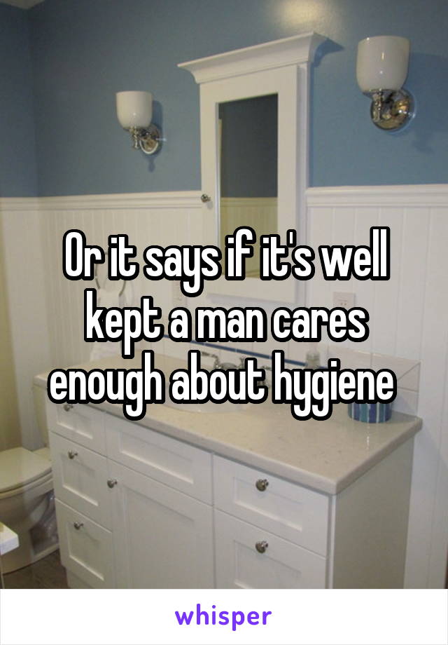 Or it says if it's well kept a man cares enough about hygiene 