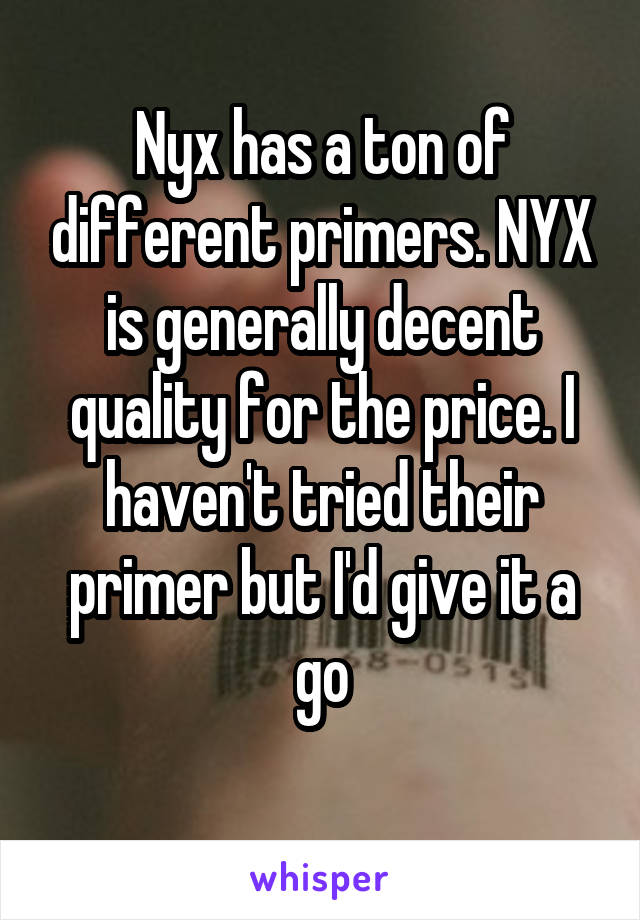Nyx has a ton of different primers. NYX is generally decent quality for the price. I haven't tried their primer but I'd give it a go
