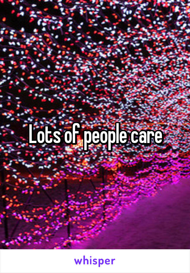Lots of people care