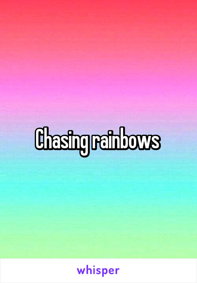 Chasing rainbows 