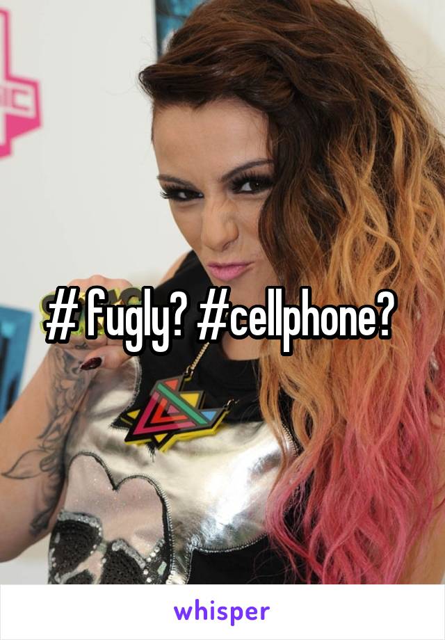 # fugly? #cellphone? 
