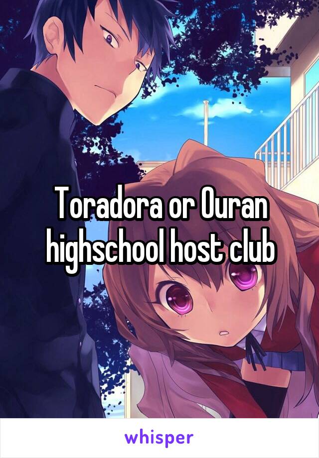 Toradora or Ouran highschool host club