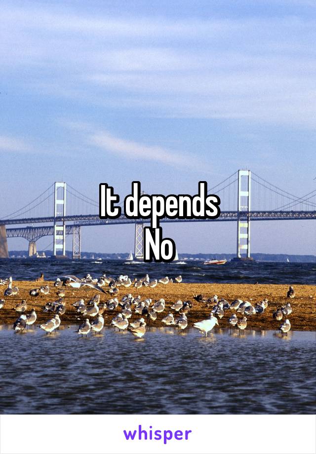 It depends
No