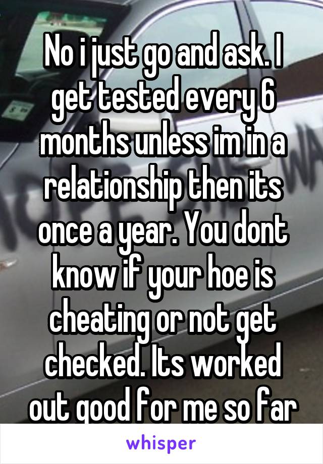 No i just go and ask. I get tested every 6 months unless im in a relationship then its once a year. You dont know if your hoe is cheating or not get checked. Its worked out good for me so far