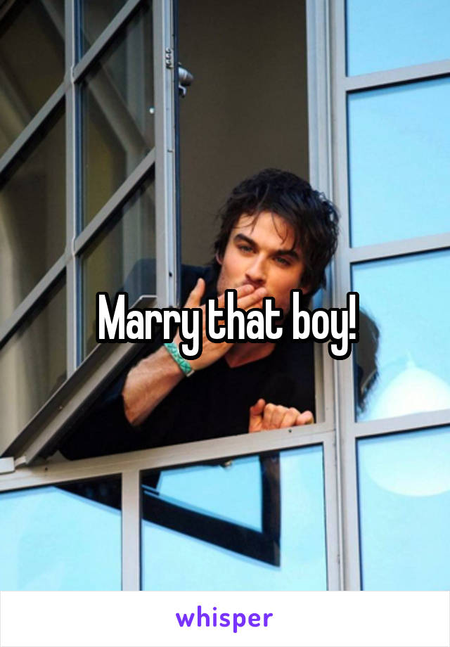 Marry that boy!
