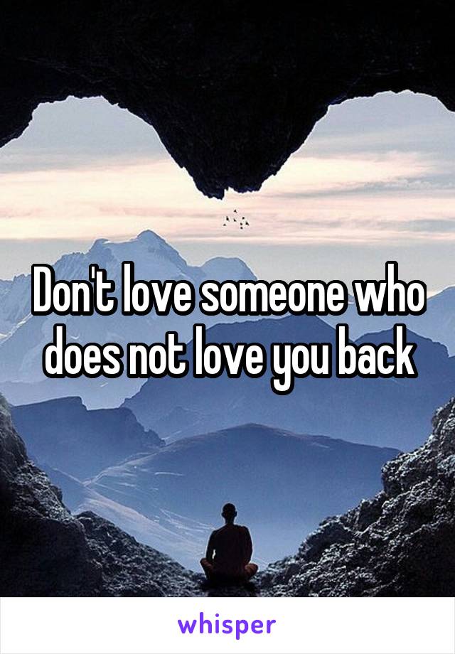 Don't love someone who does not love you back