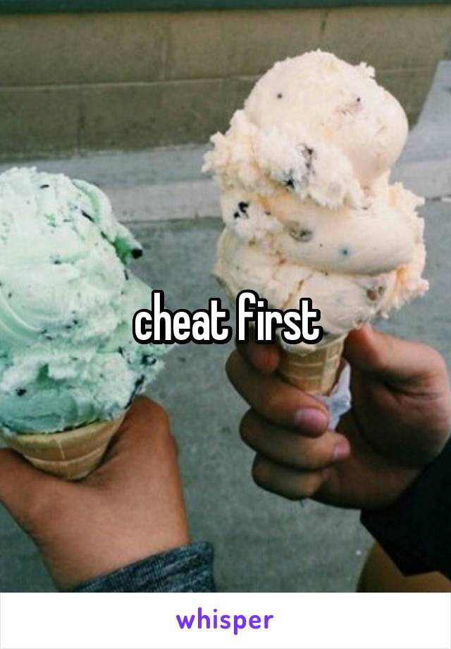 cheat first