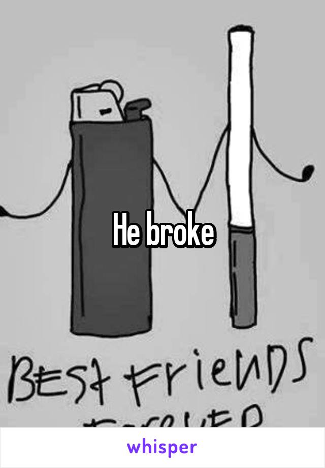 He broke