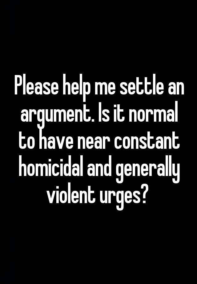 please-help-me-settle-an-argument-is-it-normal-to-have-near-constant