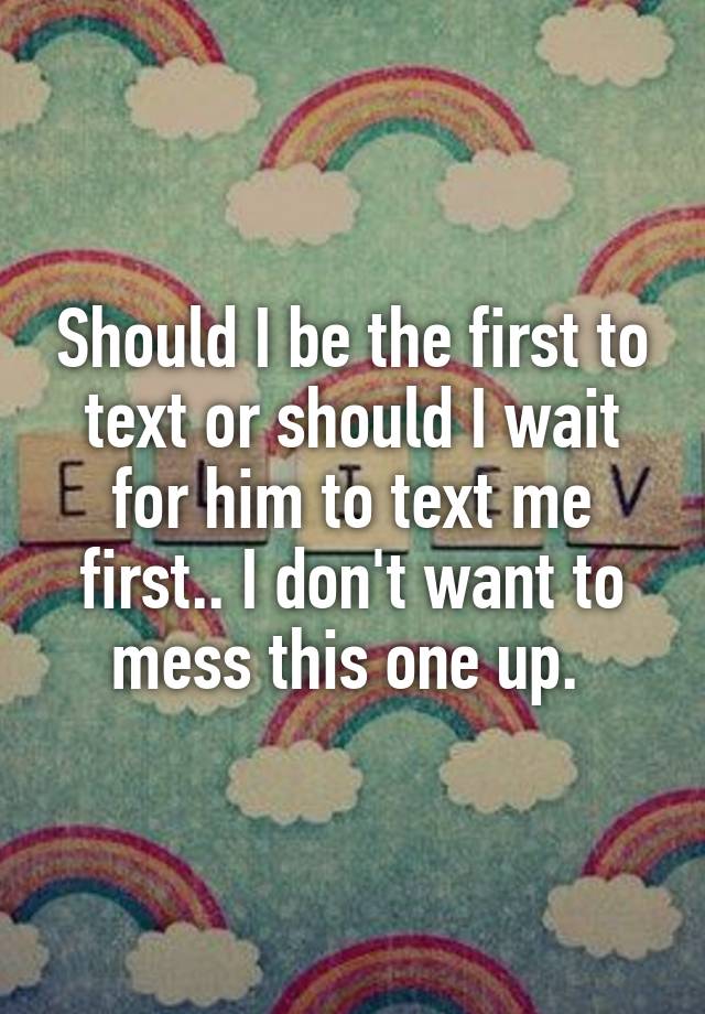 should-i-be-the-first-to-text-or-should-i-wait-for-him-to-text-me-first