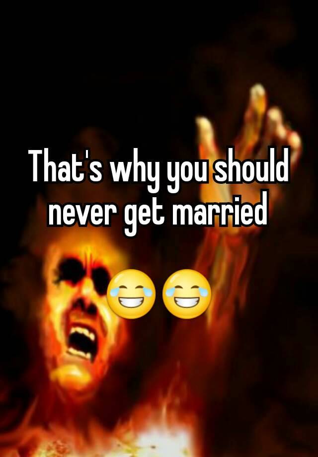 that-s-why-you-should-never-get-married