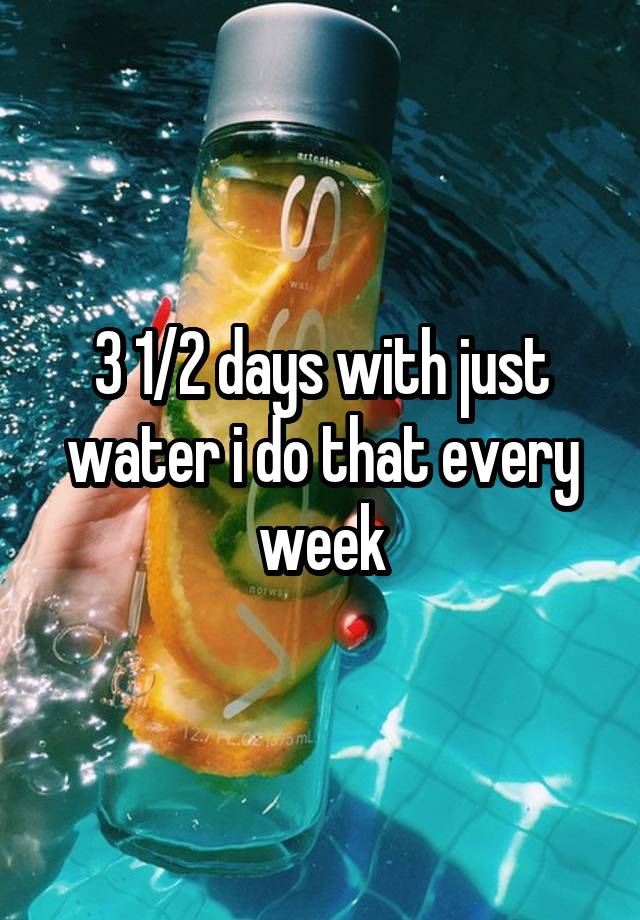 3-1-2-days-with-just-water-i-do-that-every-week