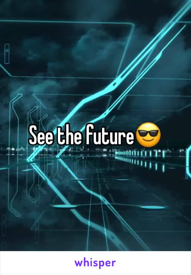 See the future😎