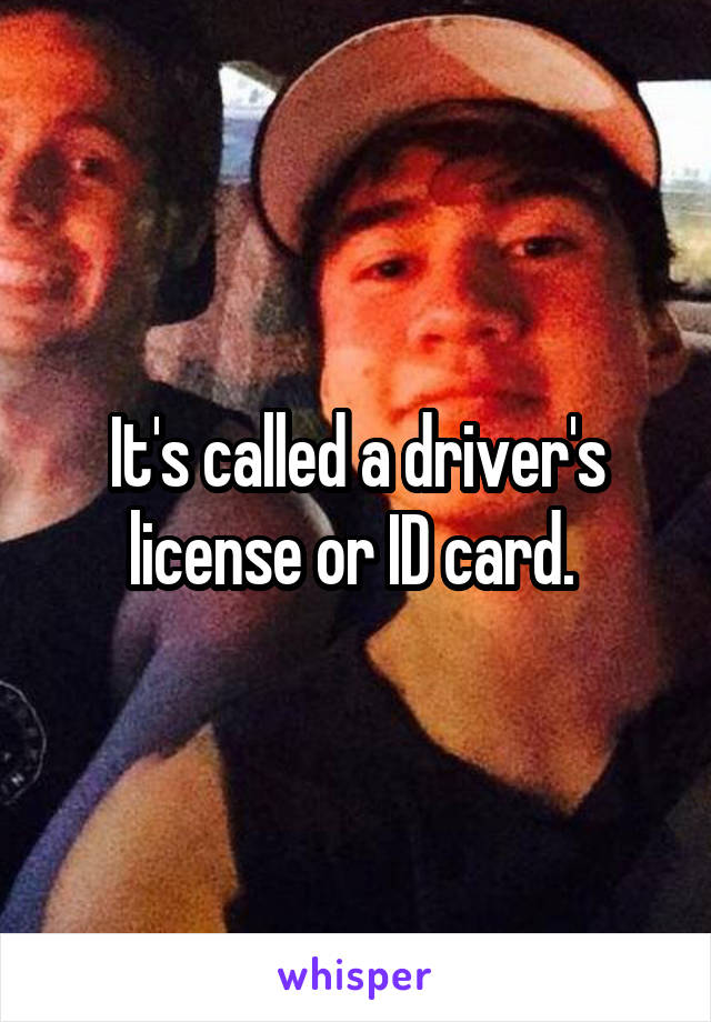 it-s-called-a-driver-s-license-or-id-card