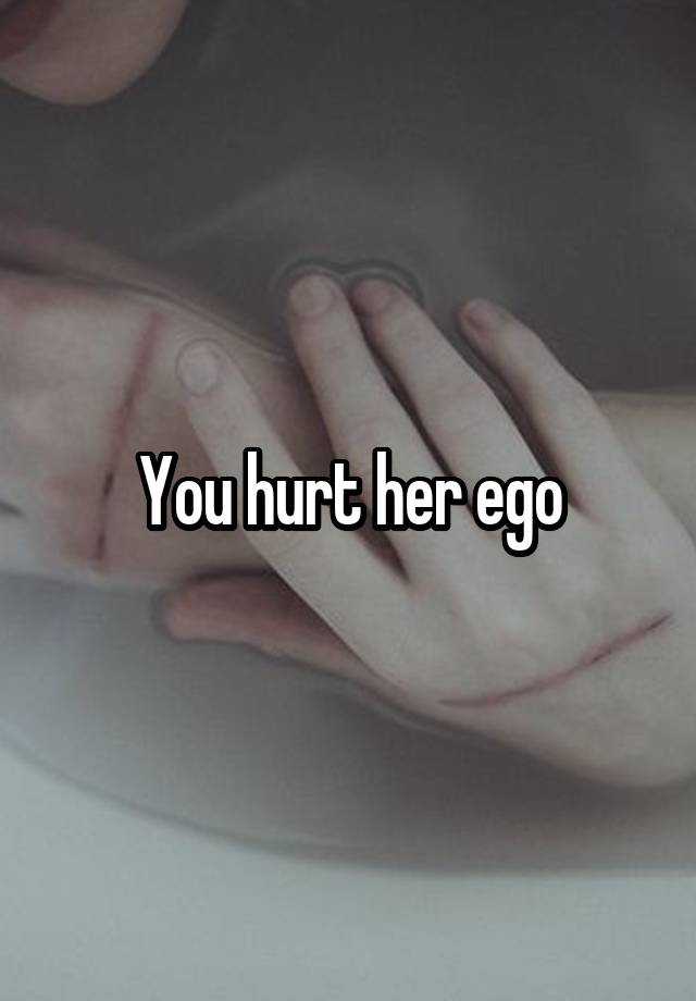 you-hurt-her-ego