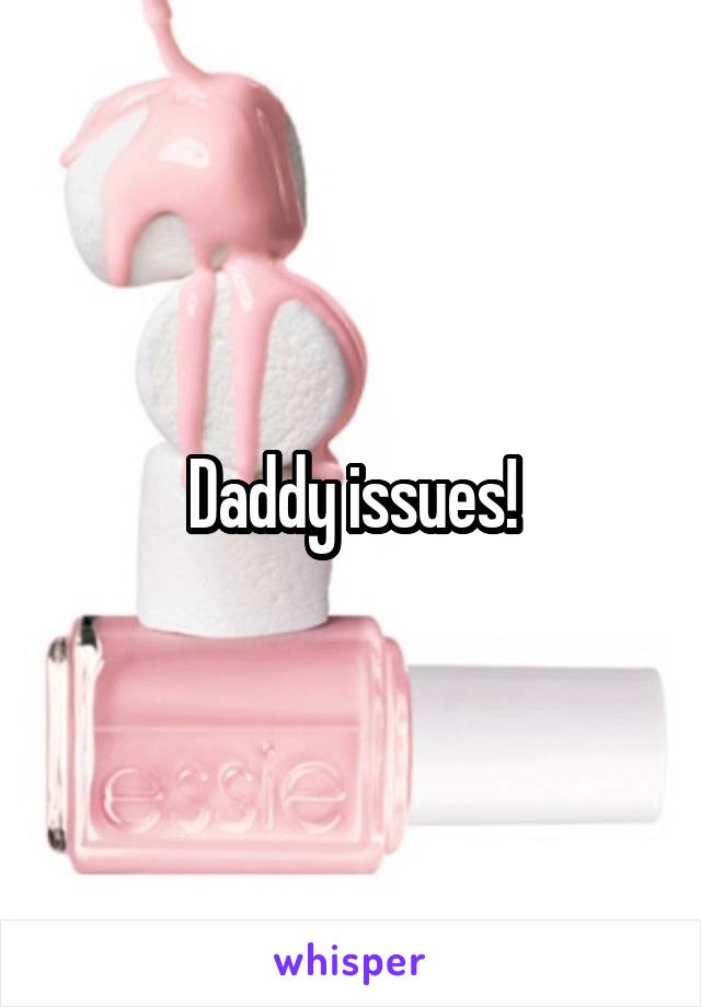 Daddy issues!