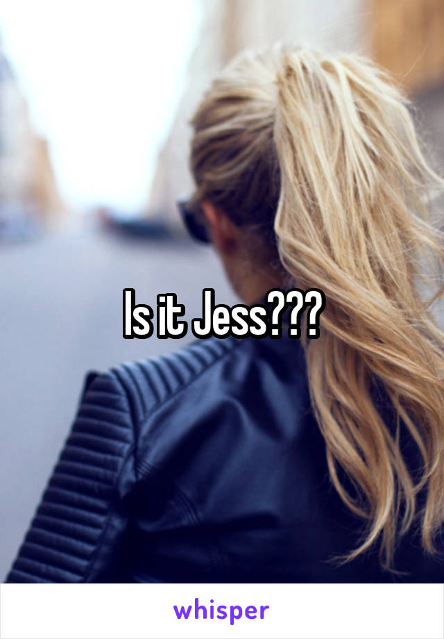 Is it Jess???